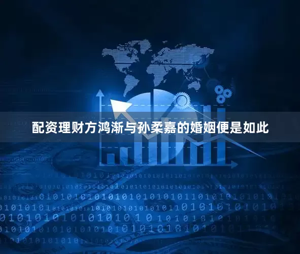 配资理财方鸿渐与孙柔嘉的婚姻便是如此