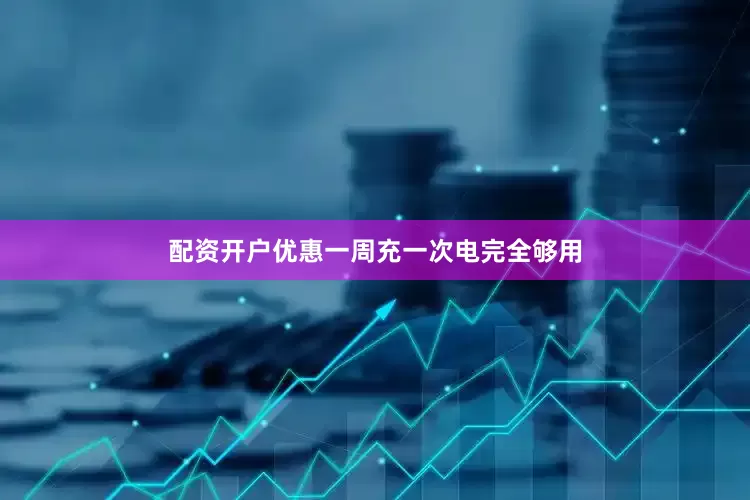 配资开户优惠一周充一次电完全够用