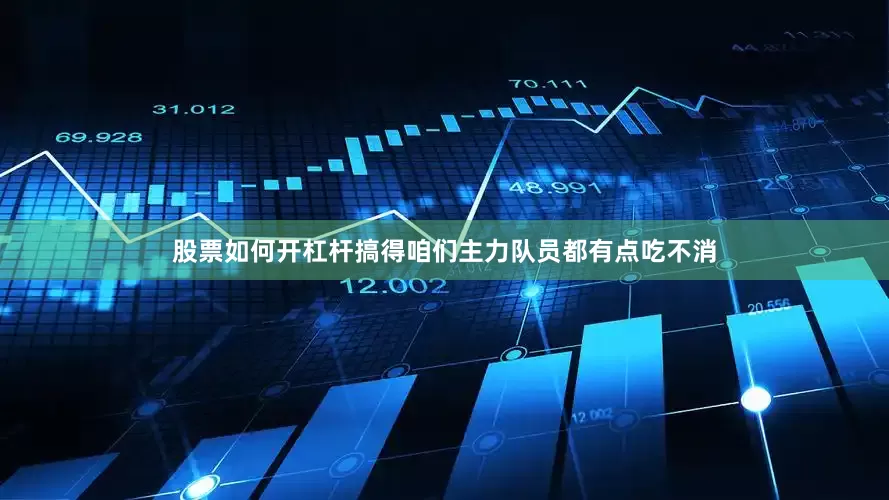 股票如何开杠杆搞得咱们主力队员都有点吃不消